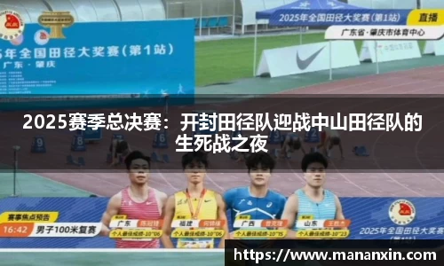 2025赛季总决赛：开封田径队迎战中山田径队的生死战之夜