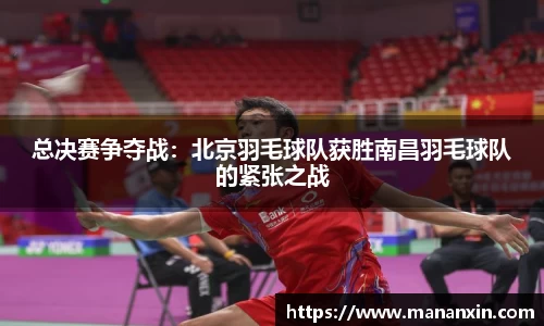 总决赛争夺战：北京羽毛球队获胜南昌羽毛球队的紧张之战