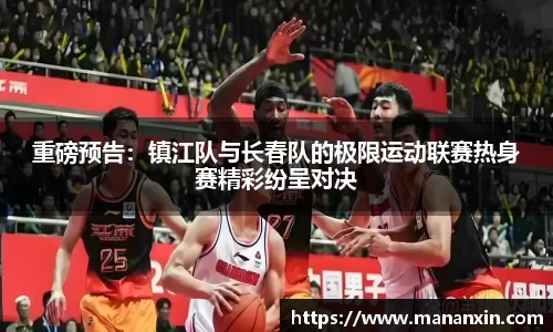 重磅预告：镇江队与长春队的极限运动联赛热身赛精彩纷呈对决